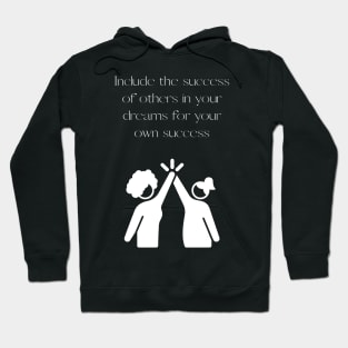 Include the success of others in your dreams for your own success Hoodie